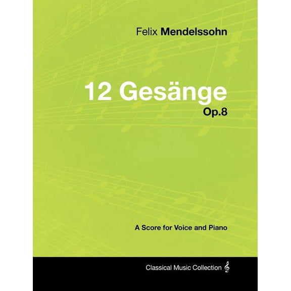 Felix Mendelssohn - 12 GesÃ¤nge - Op.8 - A Score for Voice and Piano, (Paperback)