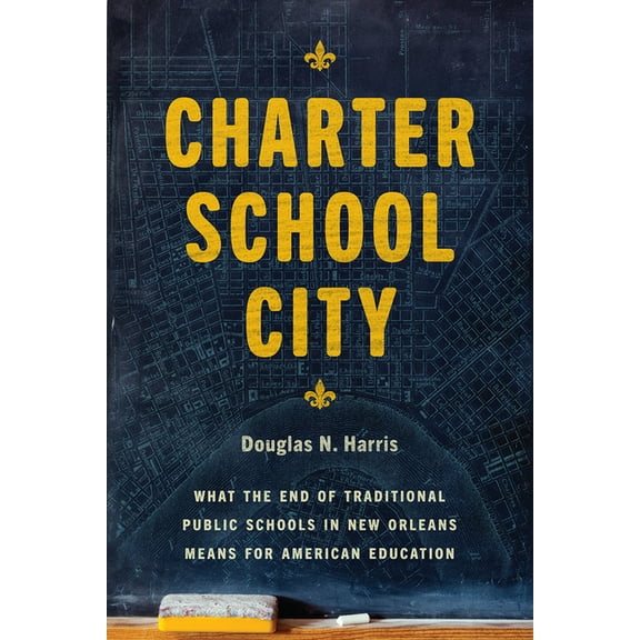 Charter School City : What the End of Traditional Public Schools in New Orleans Means for American Education (Edition 1) (Hardcover)