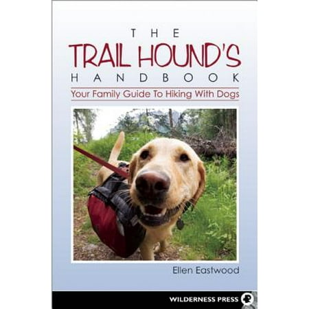 The Trail Hound's Handbook : Your Family Guide to Hiking with (Best Hiking Trails For Dogs)