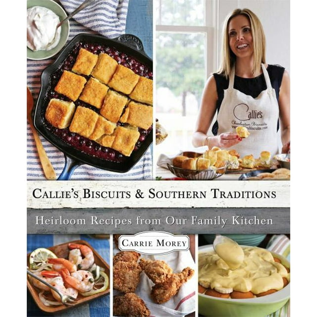 Callie's Biscuits and Southern Traditions: Heirloom Recipes from Our Family Kitchen