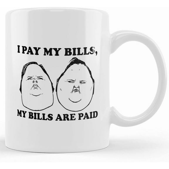 I Pay My Bills My Bills Are Paid Mug I Pay My Bills Mug My Bills Are Paid Mug 1000lb Sisters Mug Tammy Amy Mug 1000 Lb Sisters, Ceramic Novelty Coffee Mugs 11oz, 15oz Mug, Tea Cup, Gift Present Mug F
