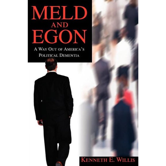 MELD and EGON: A Way Out of America's Political Dementia, (Paperback)