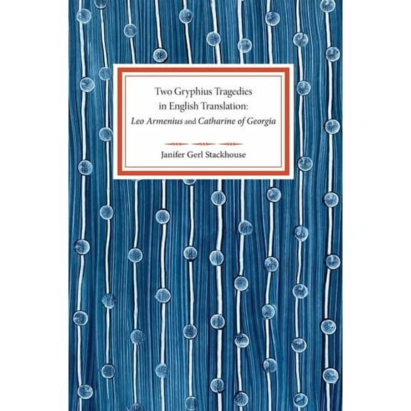 Two Gryphius Tragedies in English Translation: Leo Armenius and Catharine of Georgia (Paperback)
