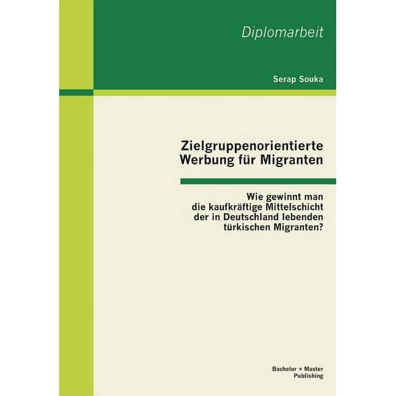 Zielgruppenorientierte Werbung für Migranten: Wie gewinnt man die kaufkräftige Mittelschicht der in Deutschland lebenden türkischen Migranten? (Paperback)