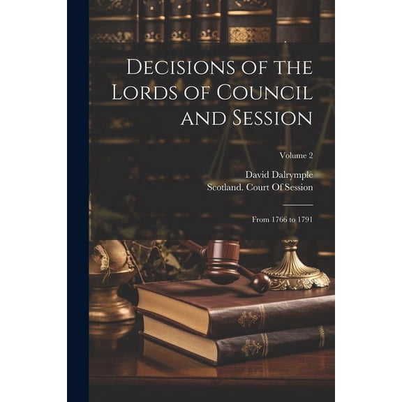 Decisions of the Lords of Council and Session : From 1766 to 1791; Volume 2 (Paperback)