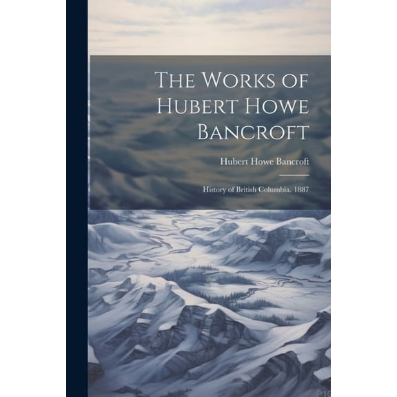 The Works of Hubert Howe Bancroft, (Paperback)