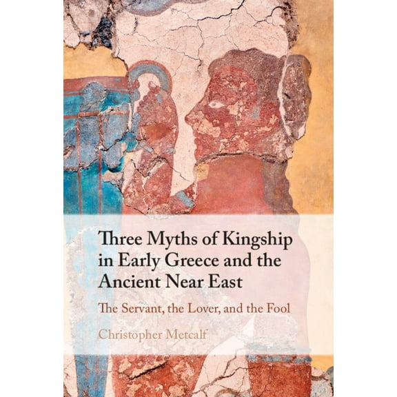 Three Myths of Kingship in Early Greece and the Ancient Near East, (Hardcover)