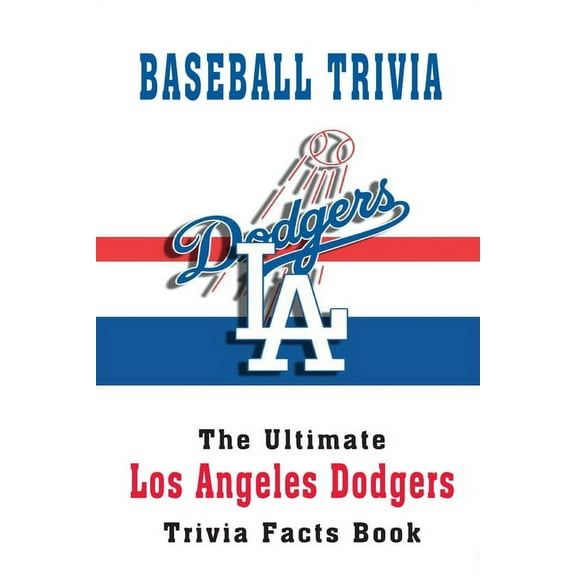 Baseball Trivia: The Ultimate Los Angeles Dodgers Trivia Facts Book: Hardball Team, (Paperback)