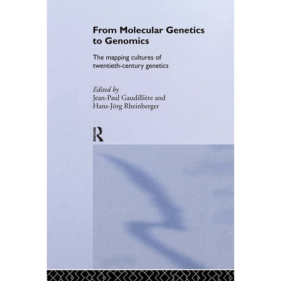 Routledge Studies in the History of Scie From Molecular Genetics to Genomics: The Mapping Cultures of Twentieth-Century Genetics, (Hardcover)