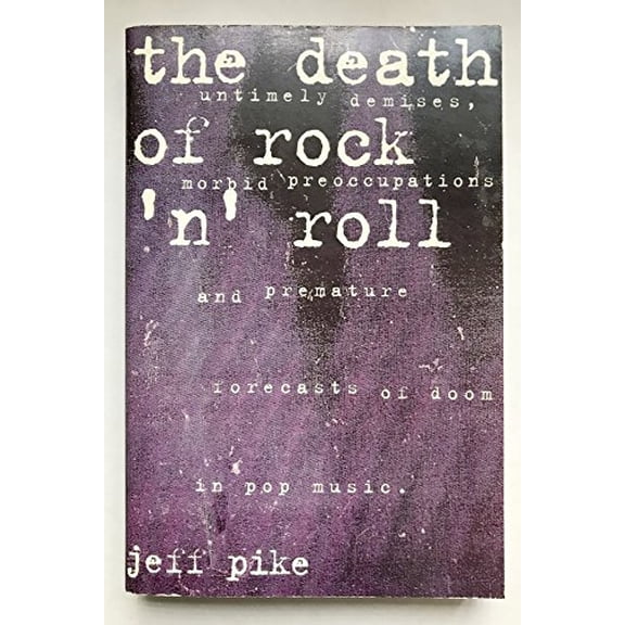 Pre-Owned Death of Rock 'n' Roll : Untimely Demises, Morbid Preoccupations, and Premature Forecasts of Doom in Pop Music (Paperback)