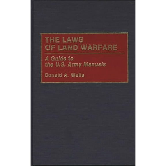 Contributions in Military Studies The Laws of Land Warfare: A Guide to the U.S. Army Manuals, (Hardcover)