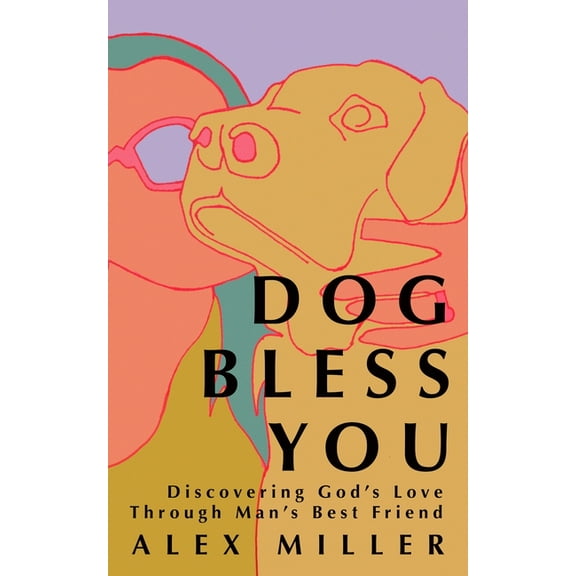Dog Bless You: Discovering God's Love Through Man's Best Friend, (Paperback)