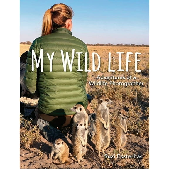 My Wild Life: Adventures of a Wildlife Photographer, (Hardcover)