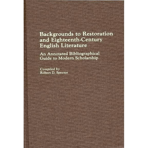 Bibliographies and Indexes in World Lite Backgrounds to Restoration and Eighteenth-Century English Literature: An Annotated Bibliographical Guide to Modern Schol, (Hardcover)