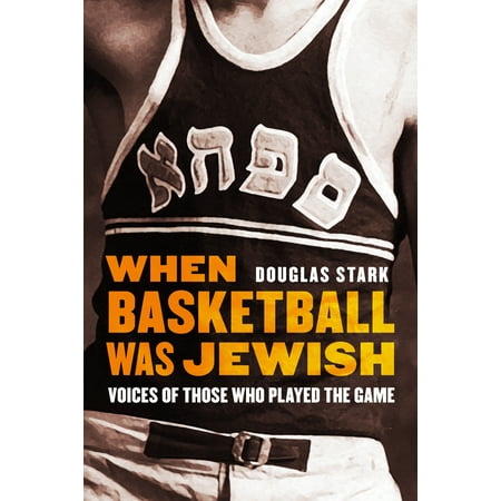 When Basketball Was Jewish Voices of Those Who Played the Game