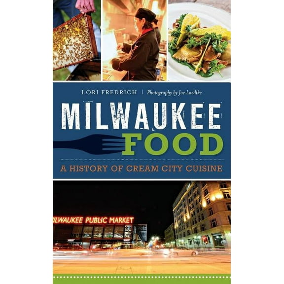 Milwaukee Food: A History of Cream City Cuisine (Hardcover)