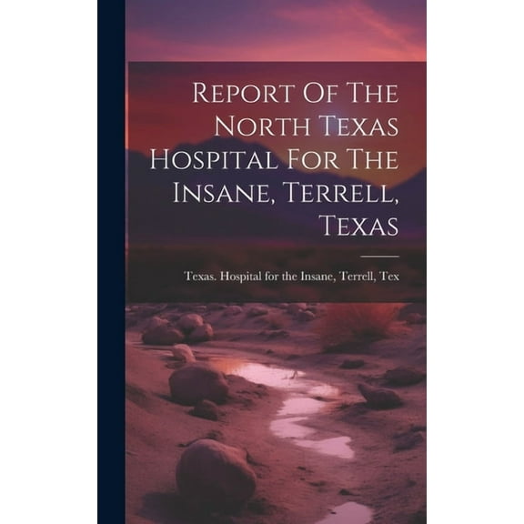 Report Of The North Texas Hospital For The Insane, Terrell, Texas (Hardcover)