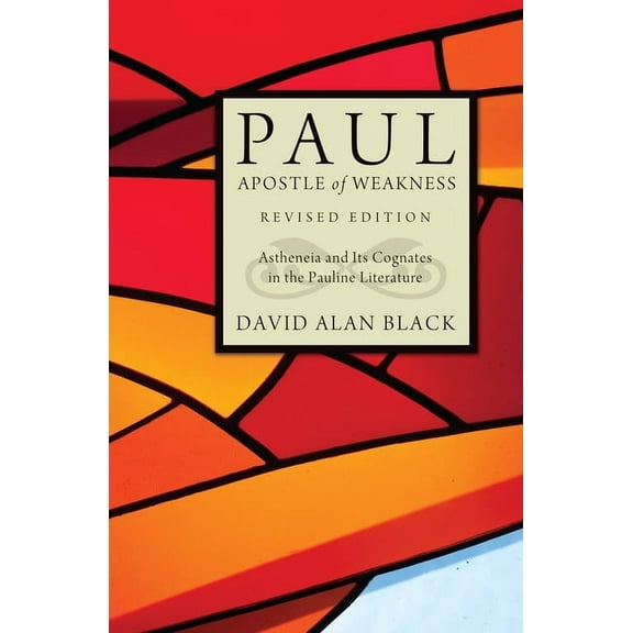 Paul, Apostle of Weakness: Astheneia and Its Cognates in the Pauline Literature, Revised Edition (Hardcover) by David Alan Black