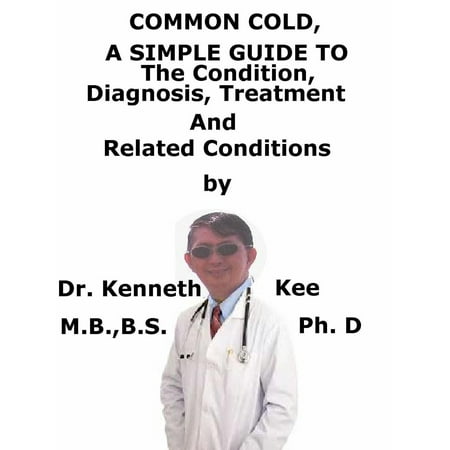 Common Cold, A Simple Guide To The Condition, Diagnosis, Treatment And Related Conditions -