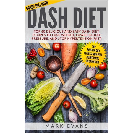 Dash Diet : Top 60 Delicious and Easy DASH Diet Recipes to Lose Weight, Lower Blood Pressure and Stop Hypertension Fast - (Best Way To Lower Blood Pressure Fast)