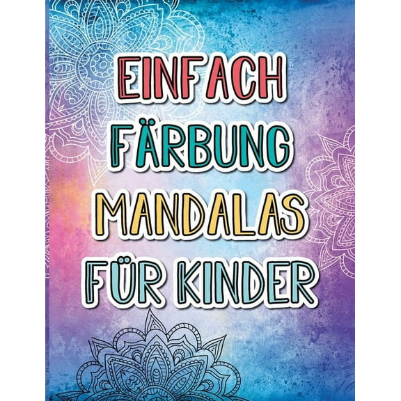 Einfach FÃ¤rbung Mandalas fÃ¼r Kinder: 40 schÃ¶ne und einfache Babymandalas wecken die KreativitÃ¤t Ihres Kindes., (Paperback)