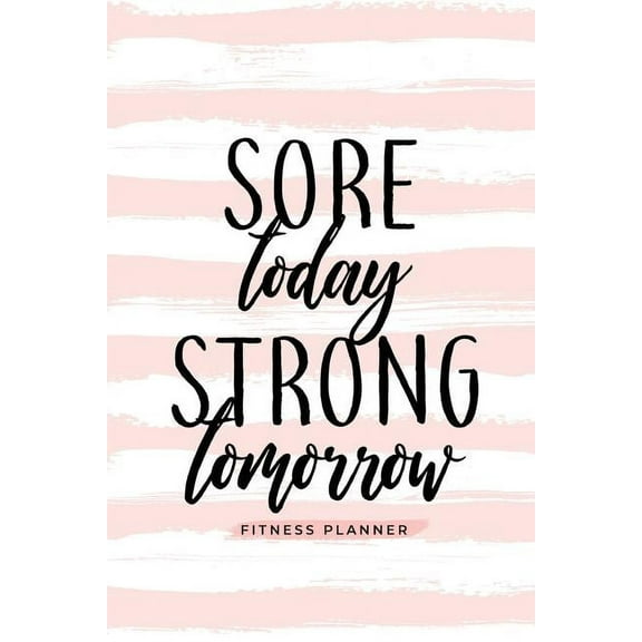 Sore Today Strong Tomorrow Fitness Planner: Workout Log and Meal Planning Notebook to Track Nutrition, Diet, and Exercis, (Paperback)