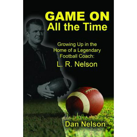Game On All the Time: Growing Up in the Home of a Legendary Football Coach -