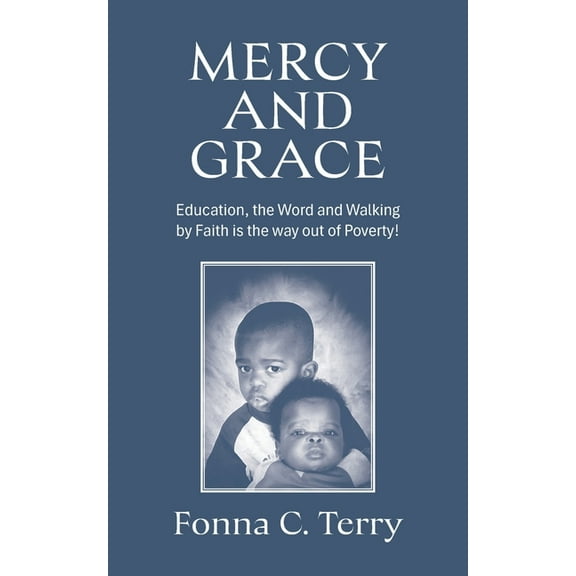 Mercy and Grace: Education, the Word and Walking by Faith is the way out of Poverty!, (Paperback)
