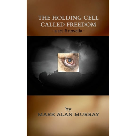 The Holding Cell Called Freedom: a sci-fi novelette, (Paperback)