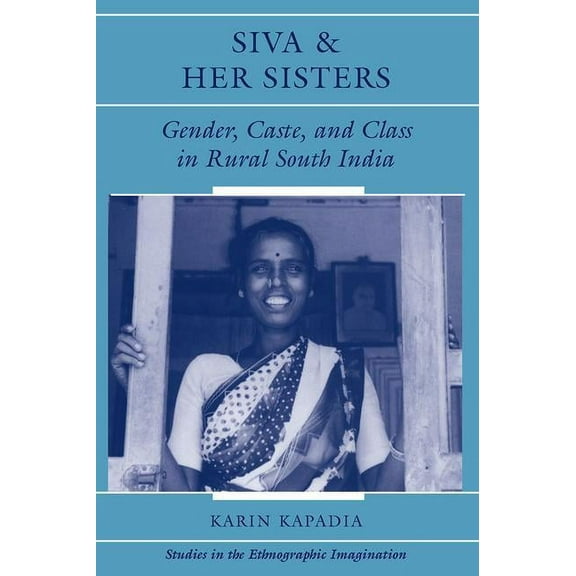 Studies in the Ethnographic Imagination Siva and Her Sisters: Gender, Caste, and Class in Rural South India, (Paperback)