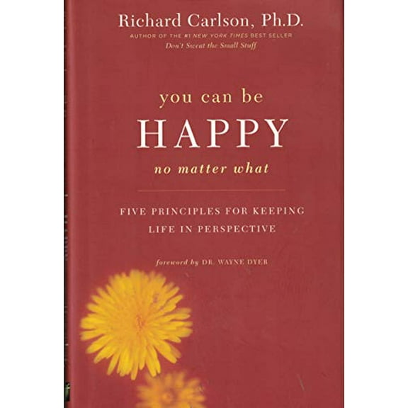 Pre-Owned You Can Be Happy No Matter What : Five Principles for Keeping Life in Perspective by Richard Carlson, Ph.D. (2006) Hardcover Paperback