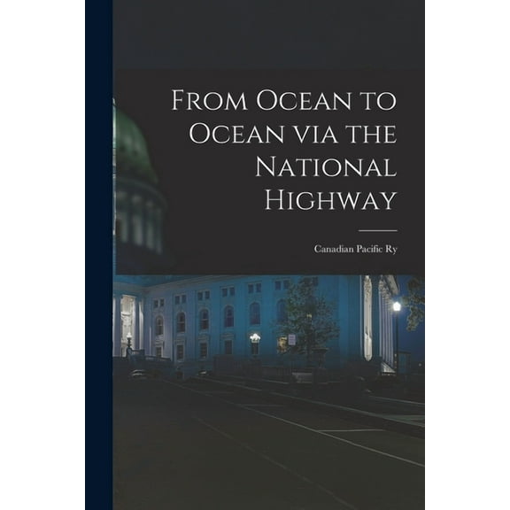 From Ocean to Ocean via the National Highway [microform]: Canadian Pacific Ry (Paperback)