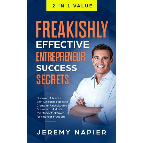 Freakishly Effective Entrepreneur Success Secrets: Discover Millionaire Self-Discipline Habits to Create an Unshakeable , (Paperback)