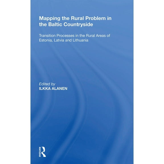 Mapping the Rural Problem in the Baltic Countryside: Transition Processes in the Rural Areas of Estonia, Latvia and Lith, (Paperback)