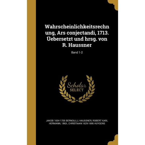 Wahrscheinlichkeitsrechnung, Ars conjectandi, 1713. Üebersetzt und hrsg. von R. Haussner; Band 1-2 (Hardcover)