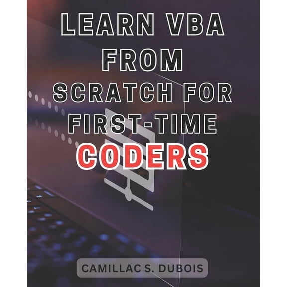 Learn VBA from Scratch for First-time Coders: Discover the Proven Techniques to Excel in VBA Programming - Ace It Like an Expert (Paperback)
