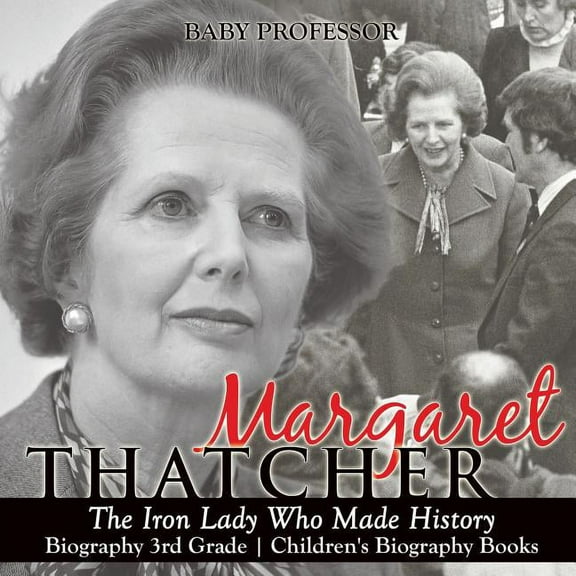 Margaret Thatcher: The Iron Lady Who Made History - Biography 3rd Grade Children's Biography Books, (Paperback)