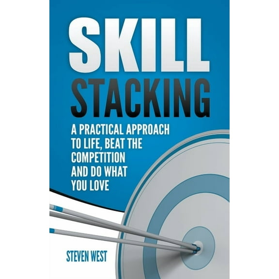 Skill Stacking: A Practical Approach to Life, Beat the Competition and Do What You Love, (Paperback)