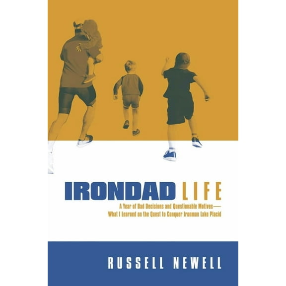 Irondad Life : A Year of Bad Decisions and Questionable Motives—What I Learned on the Quest to Conquer Ironman Lake Placid (Paperback)