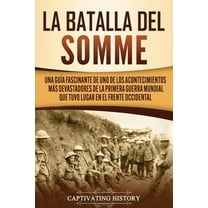 La batalla del Somme: Una guÃ­a fascinante de uno de los acontecimientos mÃ¡s devastadores de la Primera Guerra Mundial qu, (Paperback)