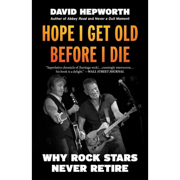 Hope I Get Old Before I Die: Why Rock Stars Never Retire, (Paperback)