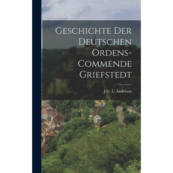 Geschichte Der Deutschen Ordens-Commende Griefstedt (Hardcover)