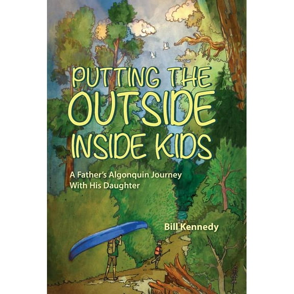 Putting the Outside Inside Kids: A Father's Algonquin Journey With His Daughter, (Hardcover)