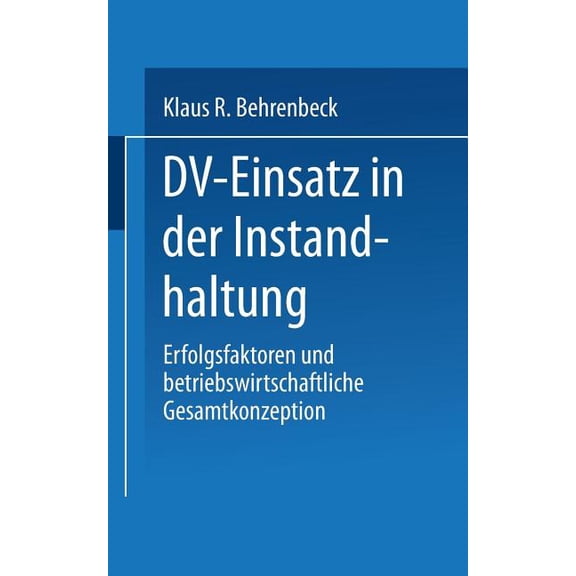 DV-Einsatz in Der Instandhaltung: Erfolgsfaktoren Und Betriebswirtschaftliche Gesamtkonzeption, (Paperback)