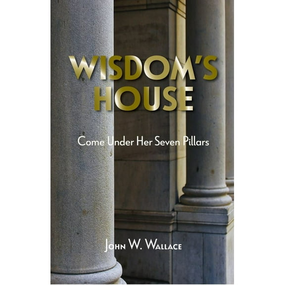 Wisdom's House : Come Under Her Seven Pillars (Paperback)