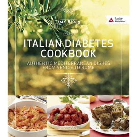 Italian Diabetes Cookbook : Delicious and Healthful Dishes from Venice to Sicily and