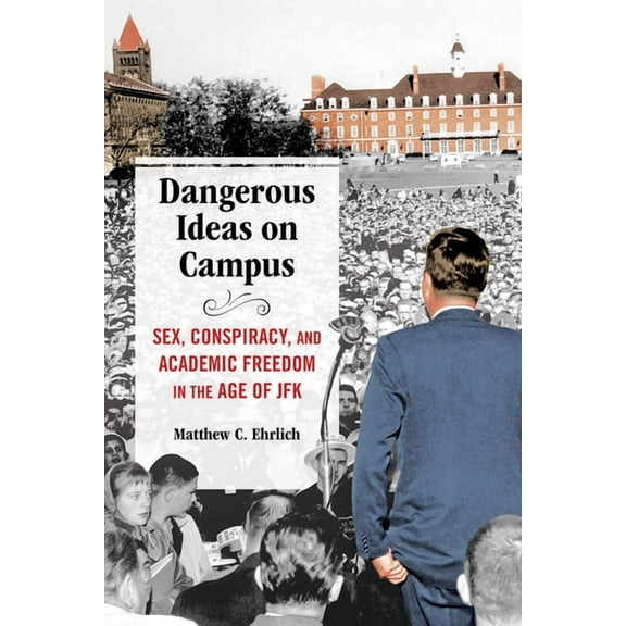 Dangerous Ideas on Campus: Sex, Conspiracy, and Academic Freedom in the Age of JFK, (Paperback)