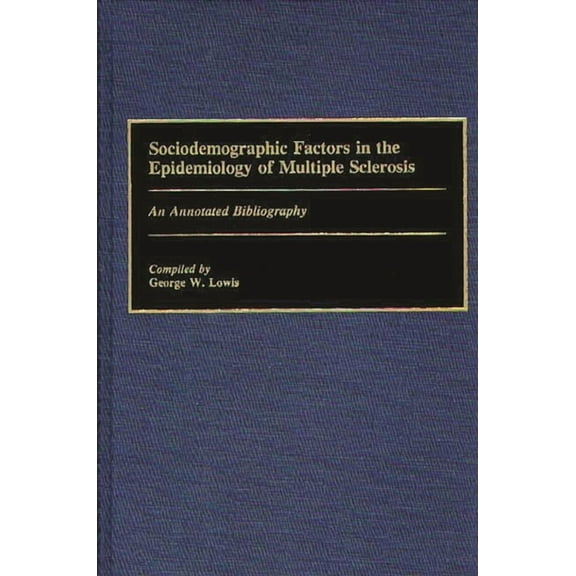 Bibliographies and Indexes in Medical St Sociodemographic Factors in the Epidemiology of Multiple Sclerosis: An Annotated Bibliography, (Hardcover)