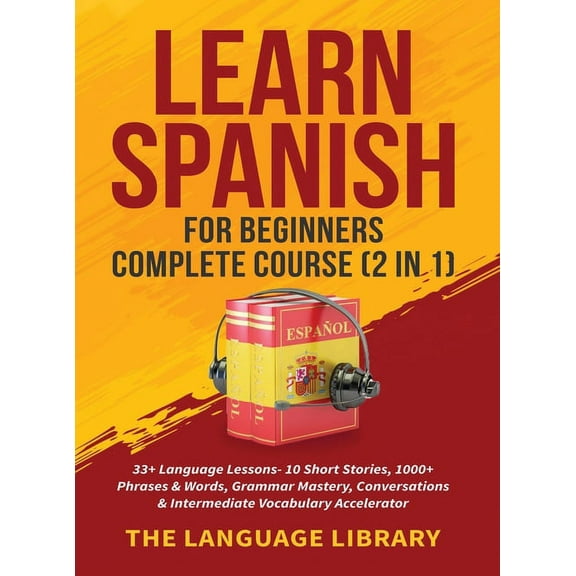 Learn Spanish For Beginners Complete Course (2 in 1): 33  Language Lessons- 10 Short Stories, 1000  Phrases& Words, , (Hardcover)
