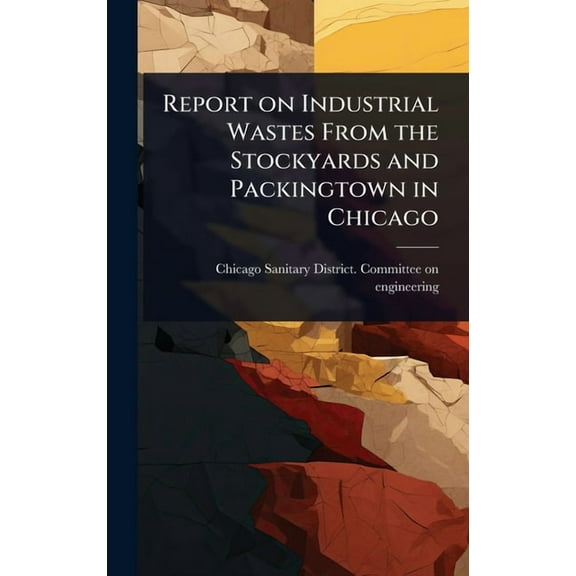 Report on Industrial Wastes From the Stockyards and Packingtown in Chicago, (Hardcover)